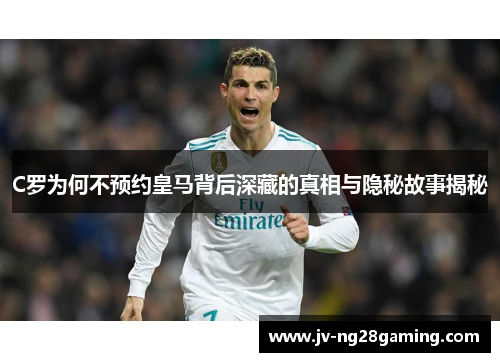 C罗为何不预约皇马背后深藏的真相与隐秘故事揭秘