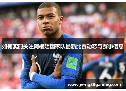 如何实时关注阿根廷国家队最新比赛动态与赛事信息 如何实时关注阿根廷国家队最新比赛动态与赛事信息