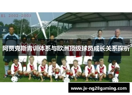 阿贾克斯青训体系与欧洲顶级球员成长关系探析 阿贾克斯青训体系与欧洲顶级球员成长关系探析